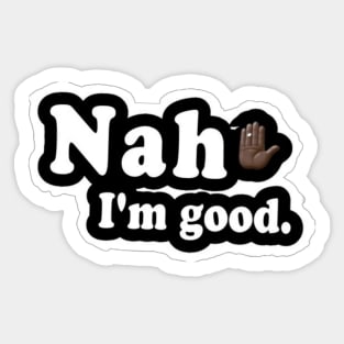 Nah, I'm Good - Front Sticker